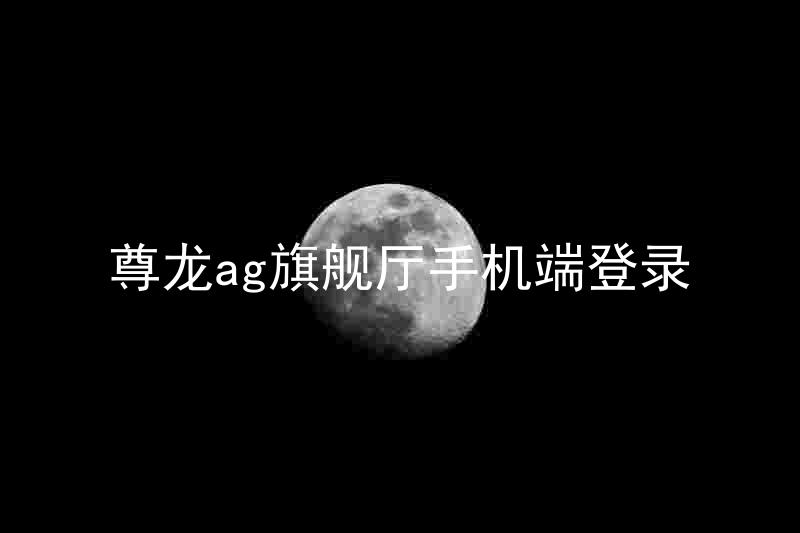 尊龙ag旗舰厅手机端登录