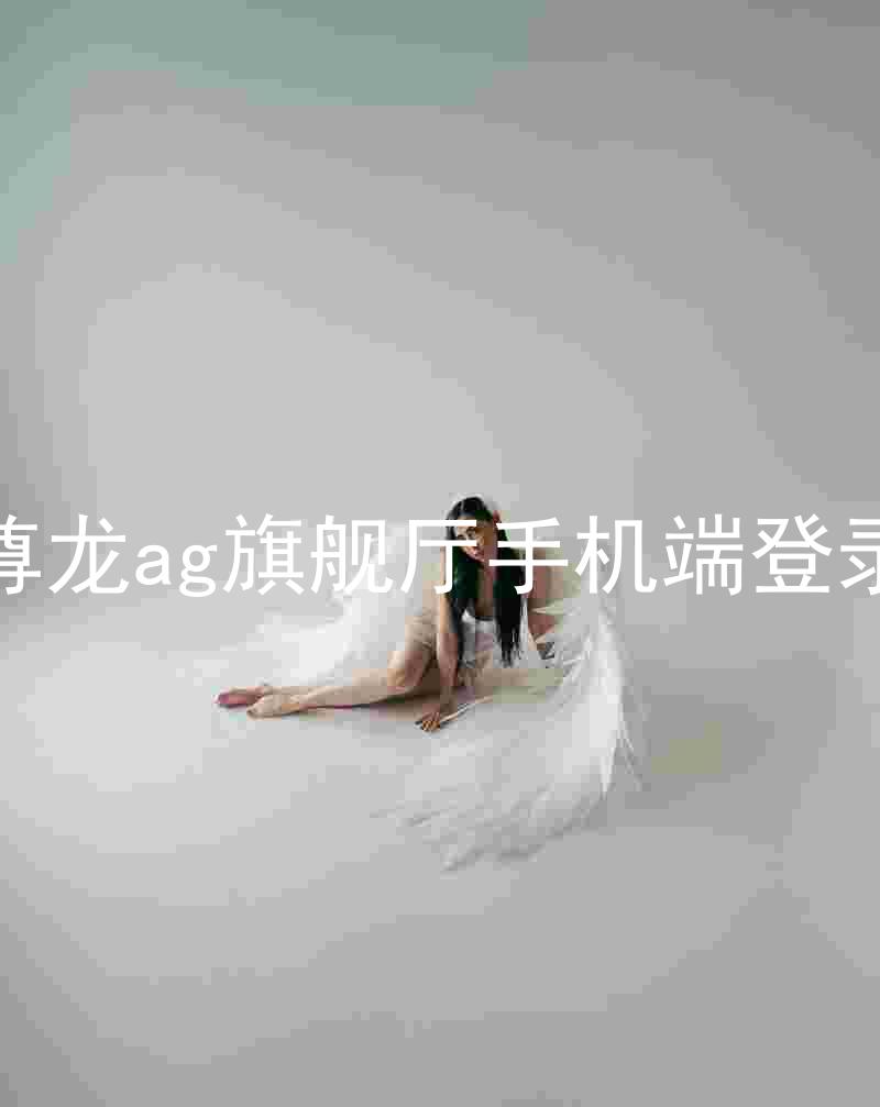 尊龙ag旗舰厅手机端登录
