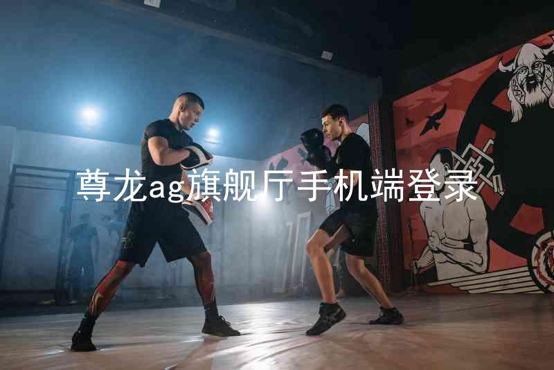 尊龙ag旗舰厅手机端登录