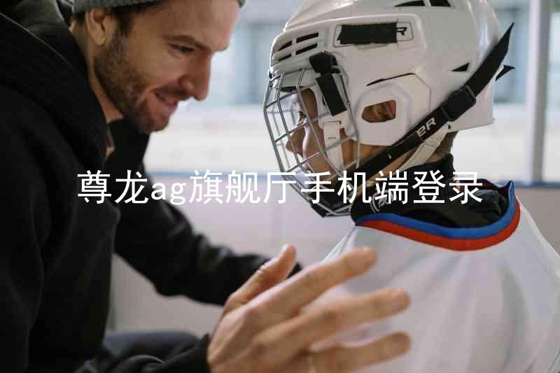 尊龙ag旗舰厅手机端登录